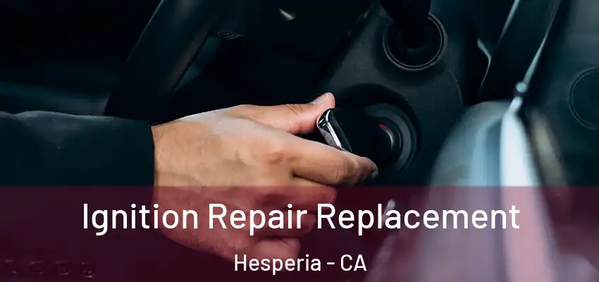  Ignition Repair Replacement Hesperia - CA